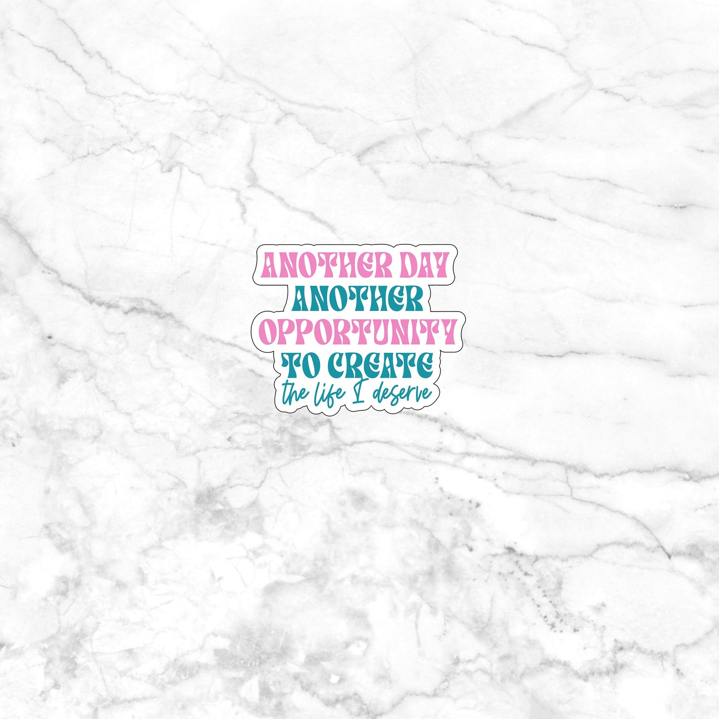 Another day another opportunity to create the life I deserve Sticker, Vinyl sticker, laptop sticker, Tablet sticker