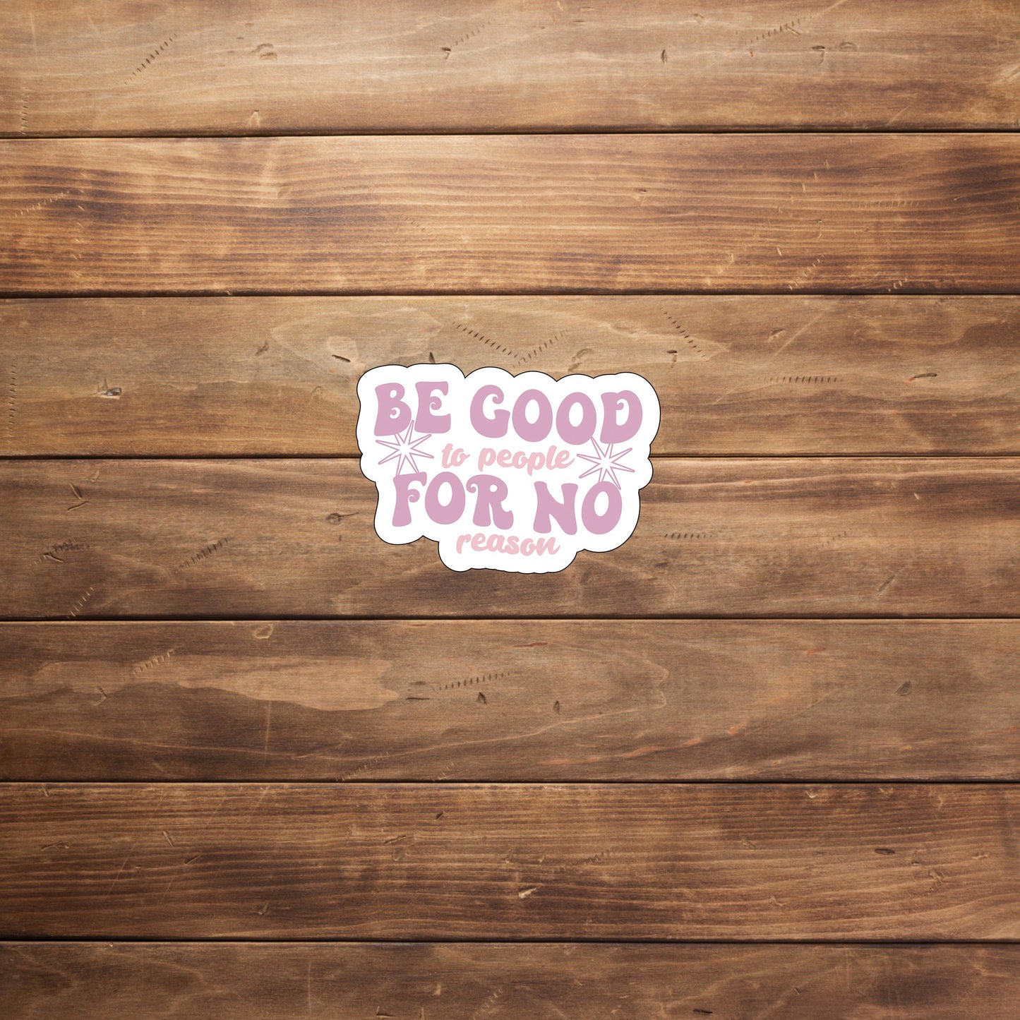 Be good to people for no reason Sticker, Vinyl sticker, laptop sticker, Tablet sticker