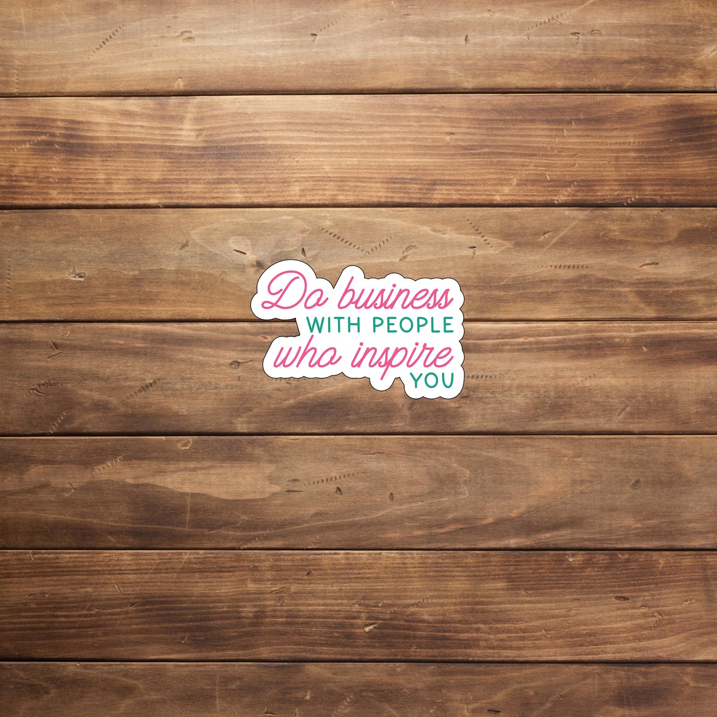 Do business with people who inspire you Sticker, Vinyl sticker, laptop sticker, Tablet sticker