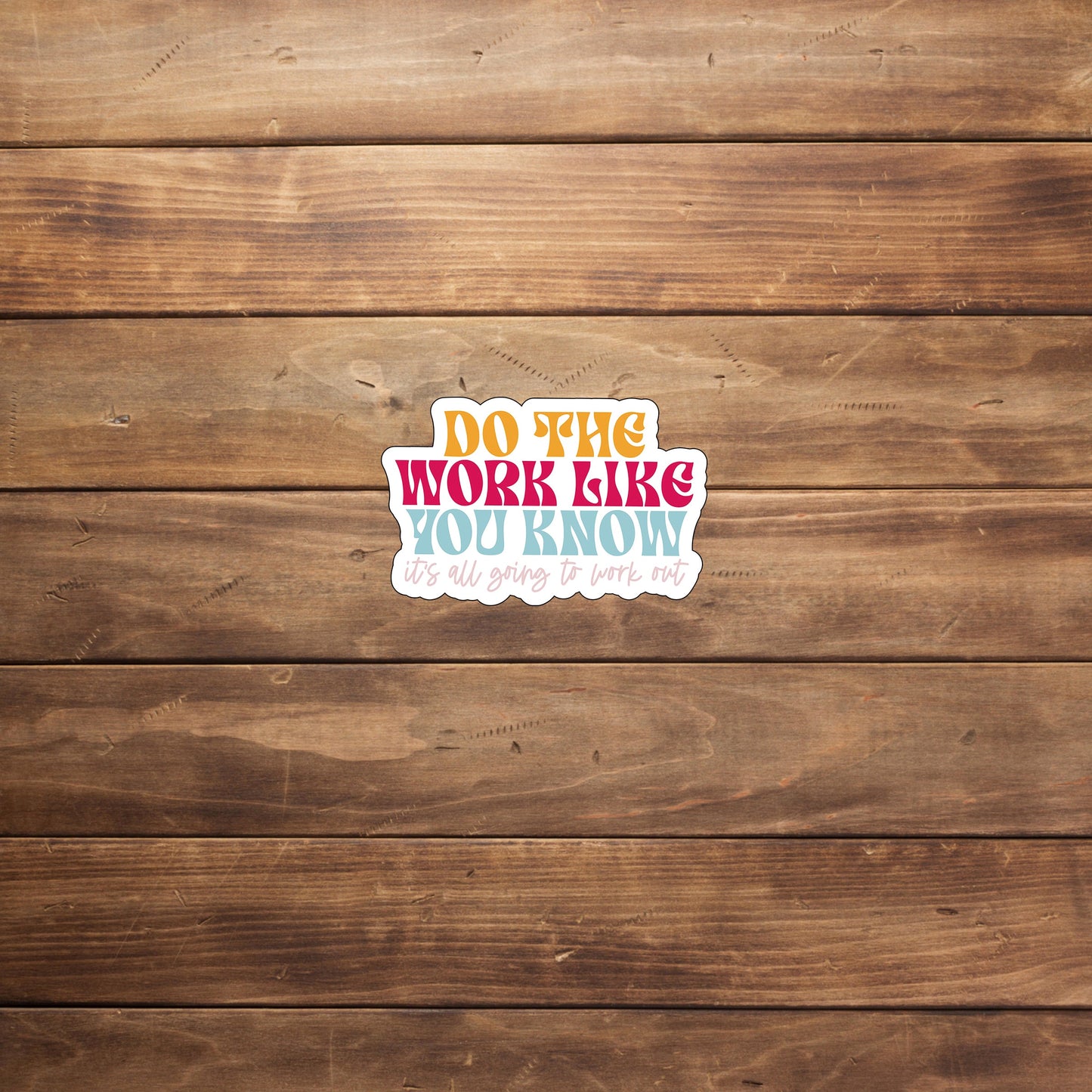 Do the work like you know its all going to workout Sticker, Vinyl sticker, laptop sticker, Tablet sticker