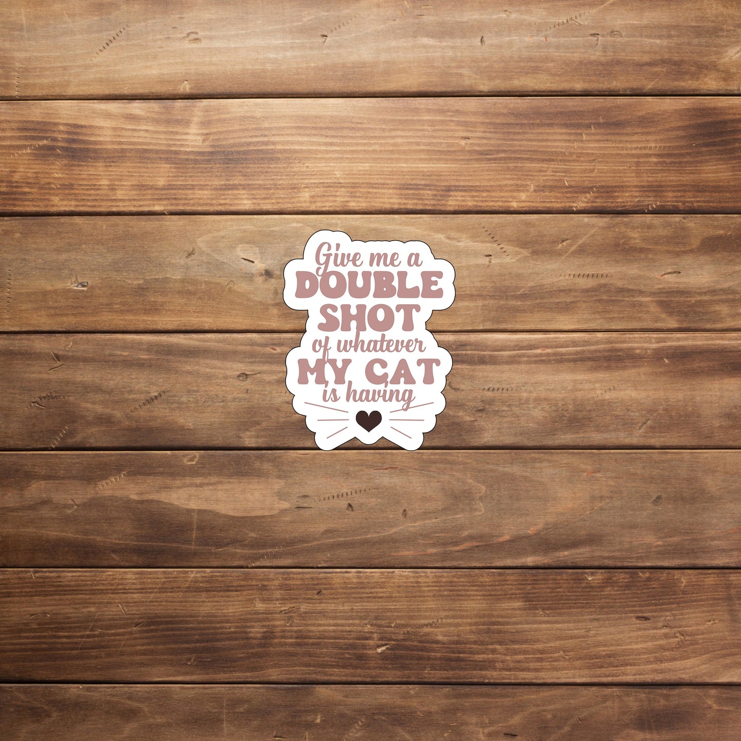 Give me a double shot of whatever my cat is having Sticker, Vinyl sticker, laptop sticker, Tablet sticker