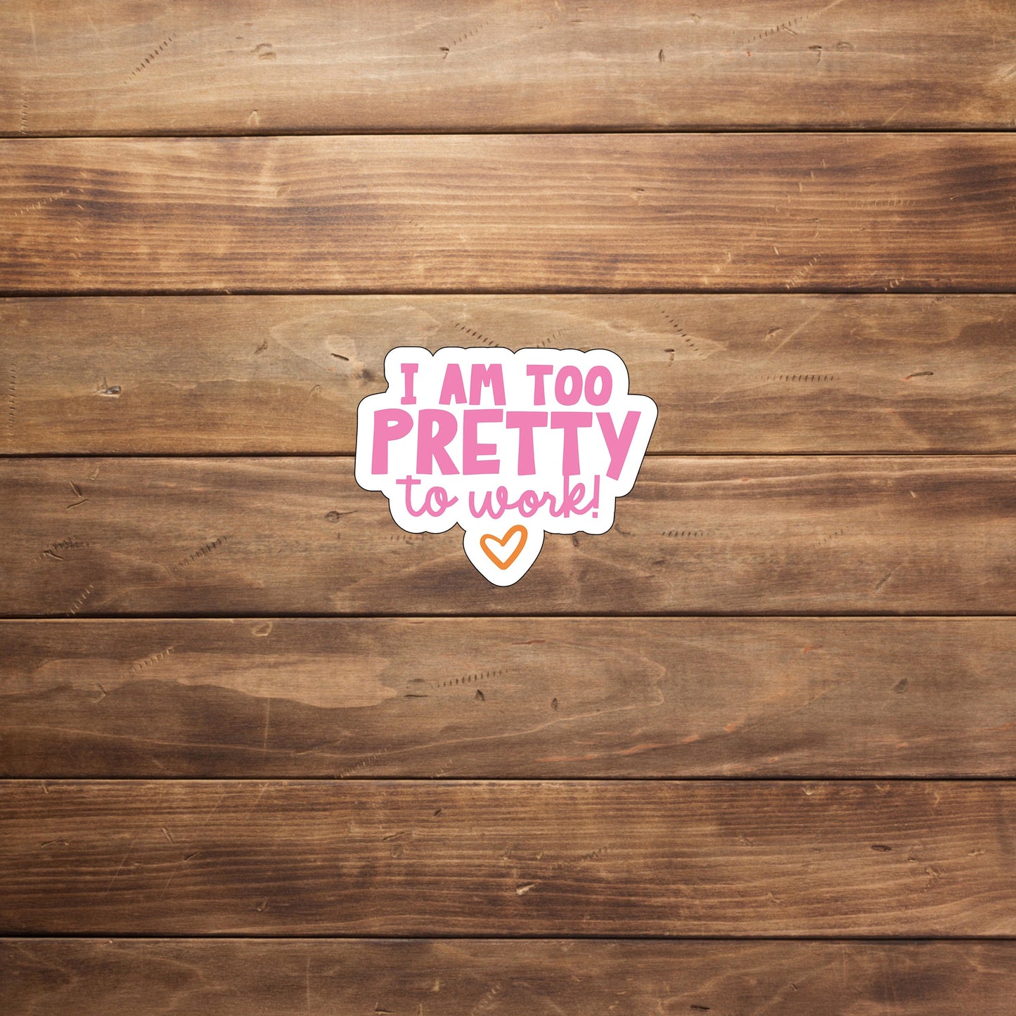 Too Pretty to Work Sticker , Vinyl sticker, laptop sticker, Tablet sticker