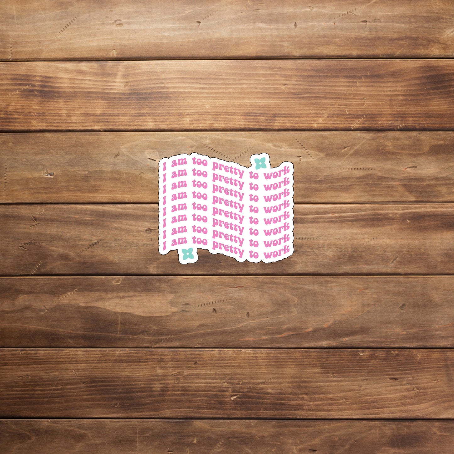I am too pretty to work Sticker, Vinyl sticker, laptop sticker, Tablet sticker