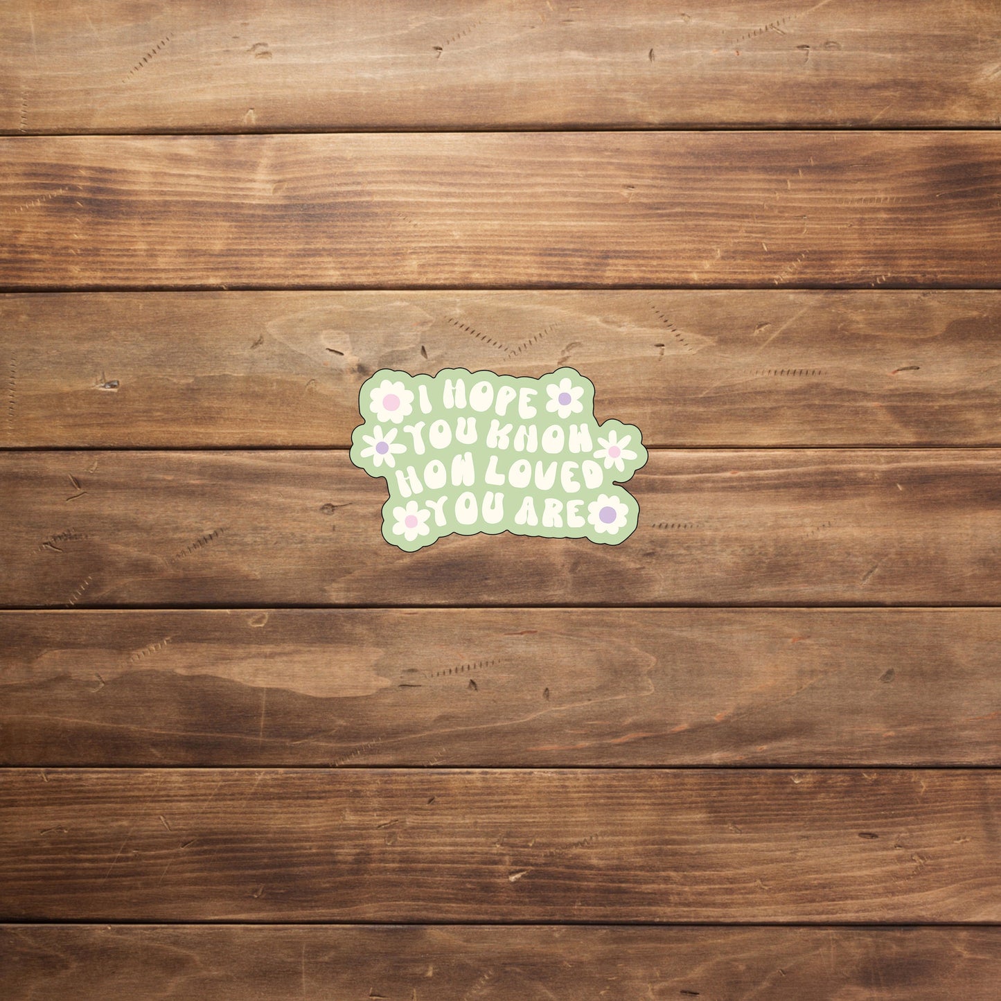 I Hope You Know How Loved You Sticker