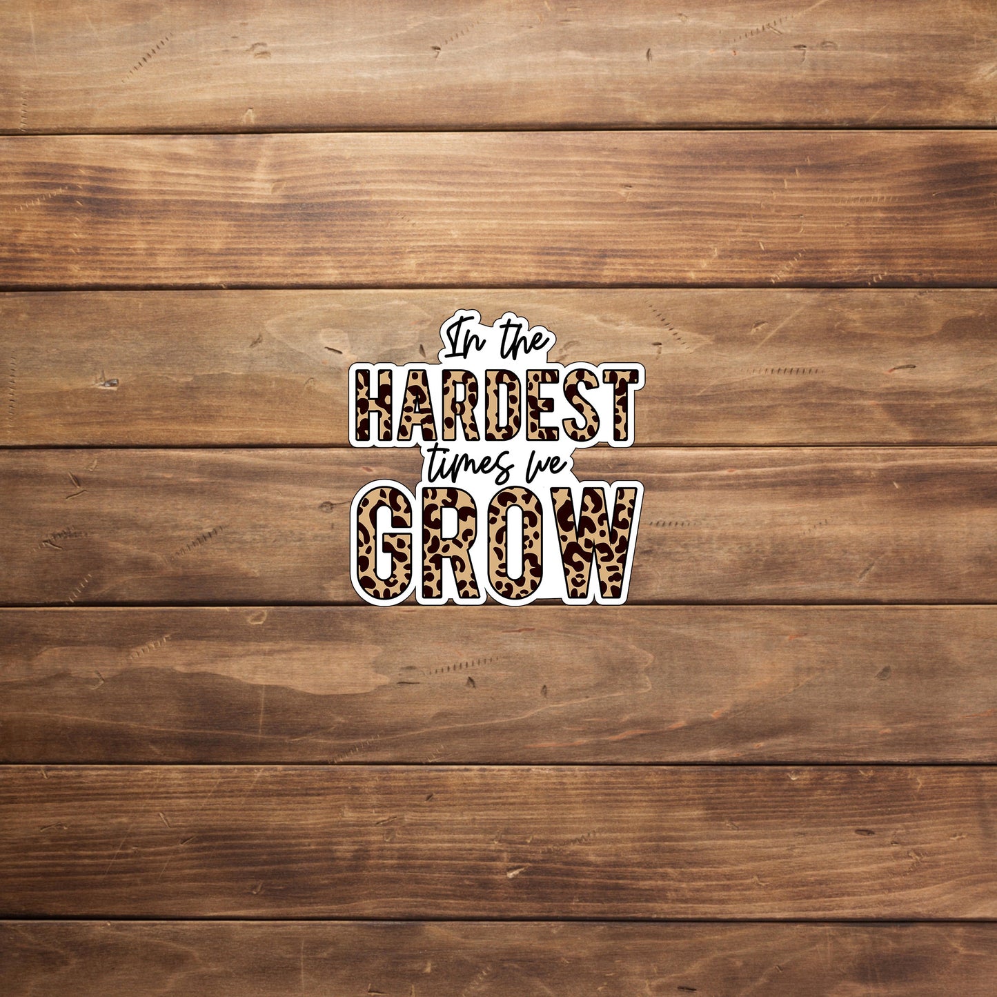 In the hardest times we grow Sticker, Vinyl sticker, laptop sticker, Tablet sticker