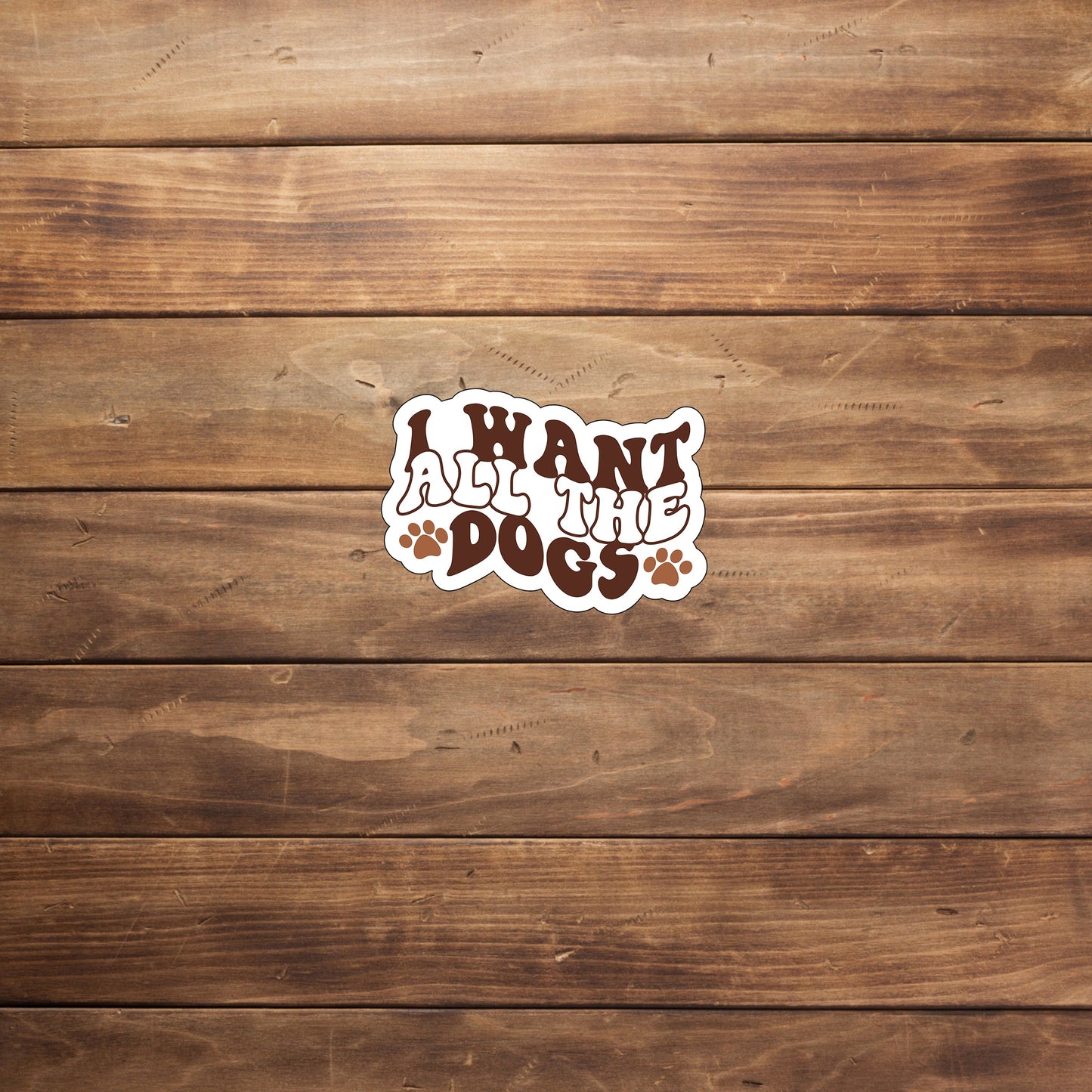 I want all the dogs Sticker, Vinyl sticker, laptop sticker, Tablet sticker