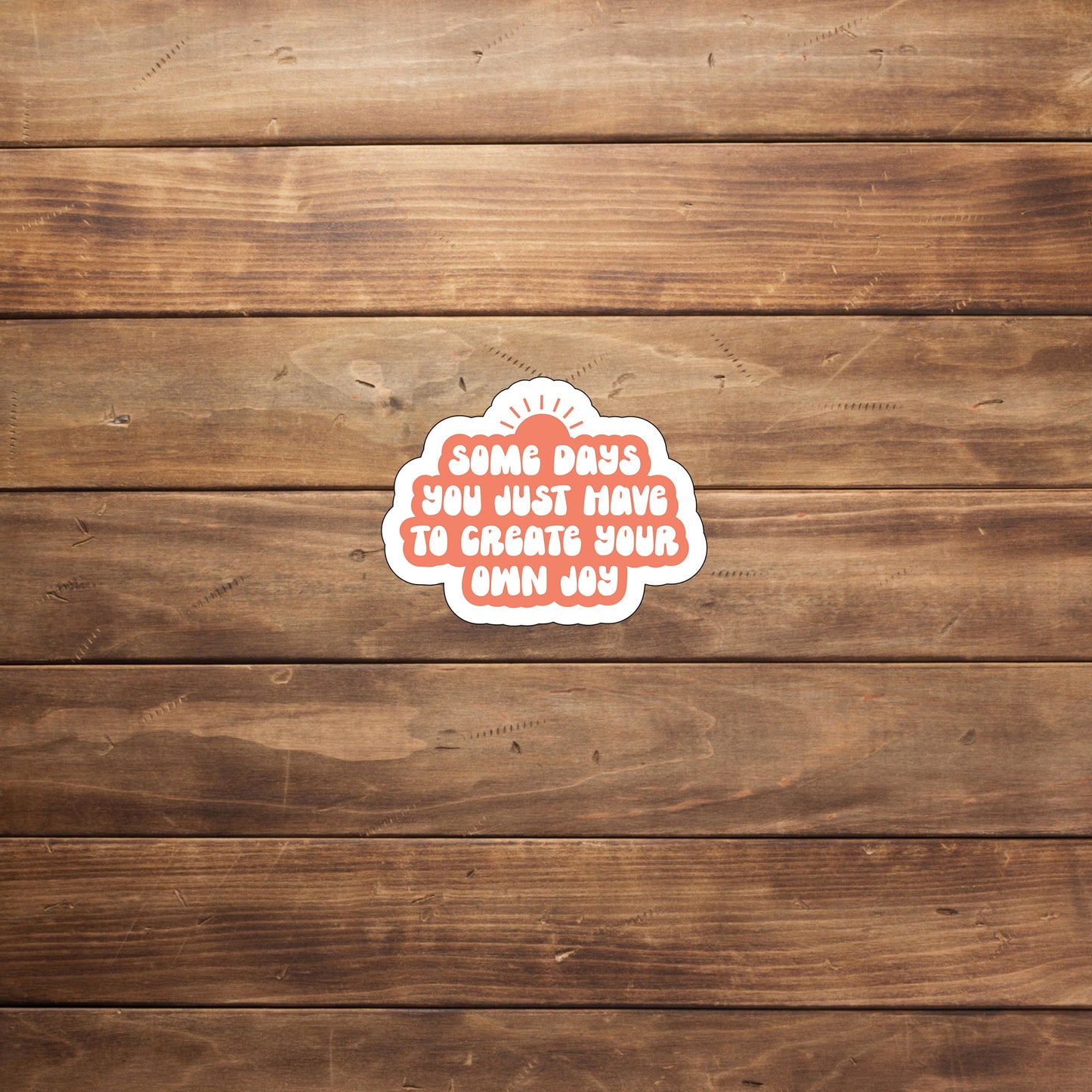 Some days you just have to create your own joy Sticker, Vinyl sticker, laptop sticker, Tablet sticker