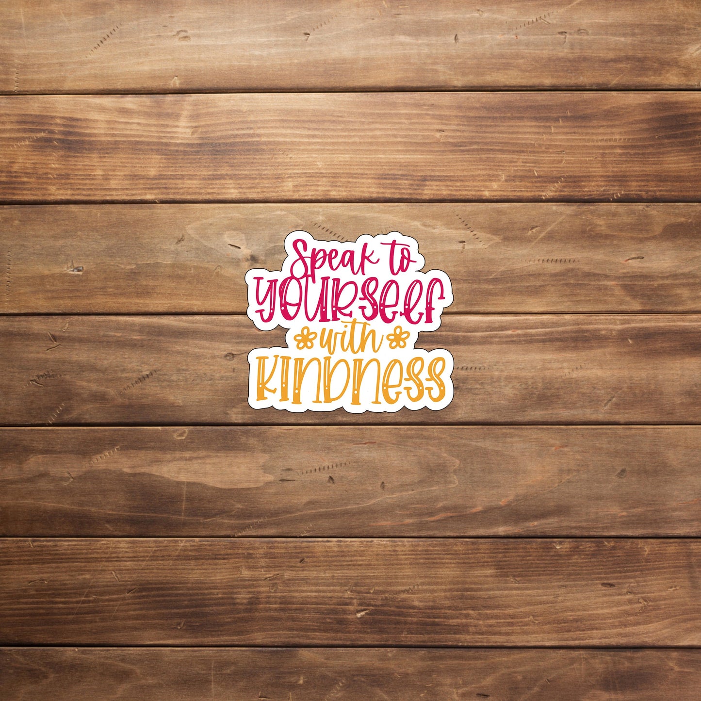 Speak to yourself with kindness Sticker, Vinyl sticker, laptop sticker, Tablet sticker