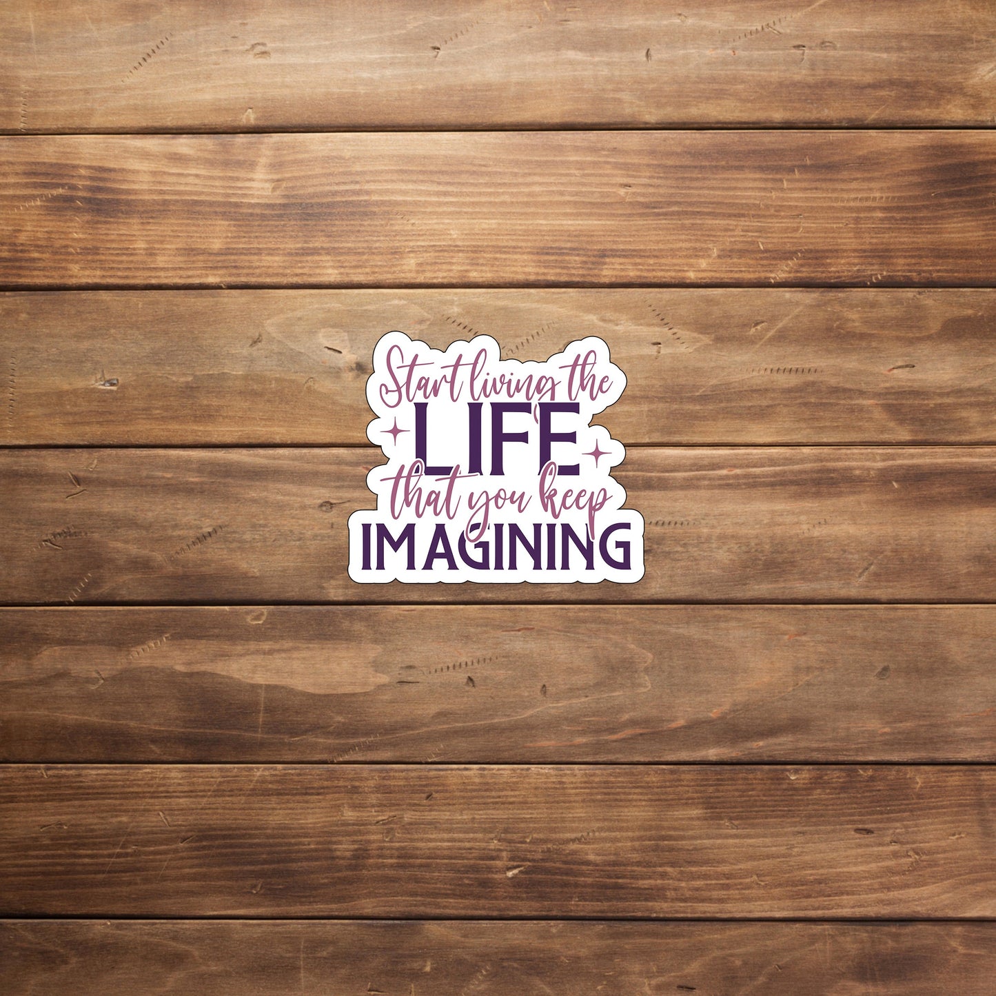Start living the life that you keep imagining Sticker, Vinyl sticker, laptop sticker, Tablet sticker
