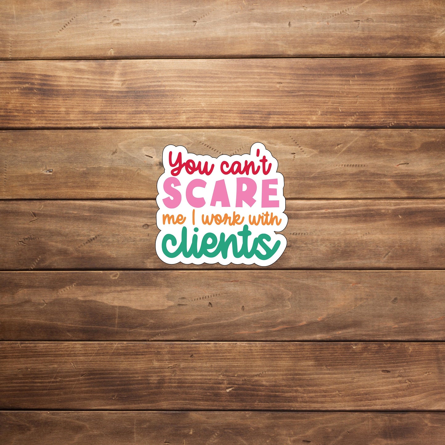 You can't scare me I work with clients Sticker, Vinyl sticker, laptop sticker, Tablet sticker