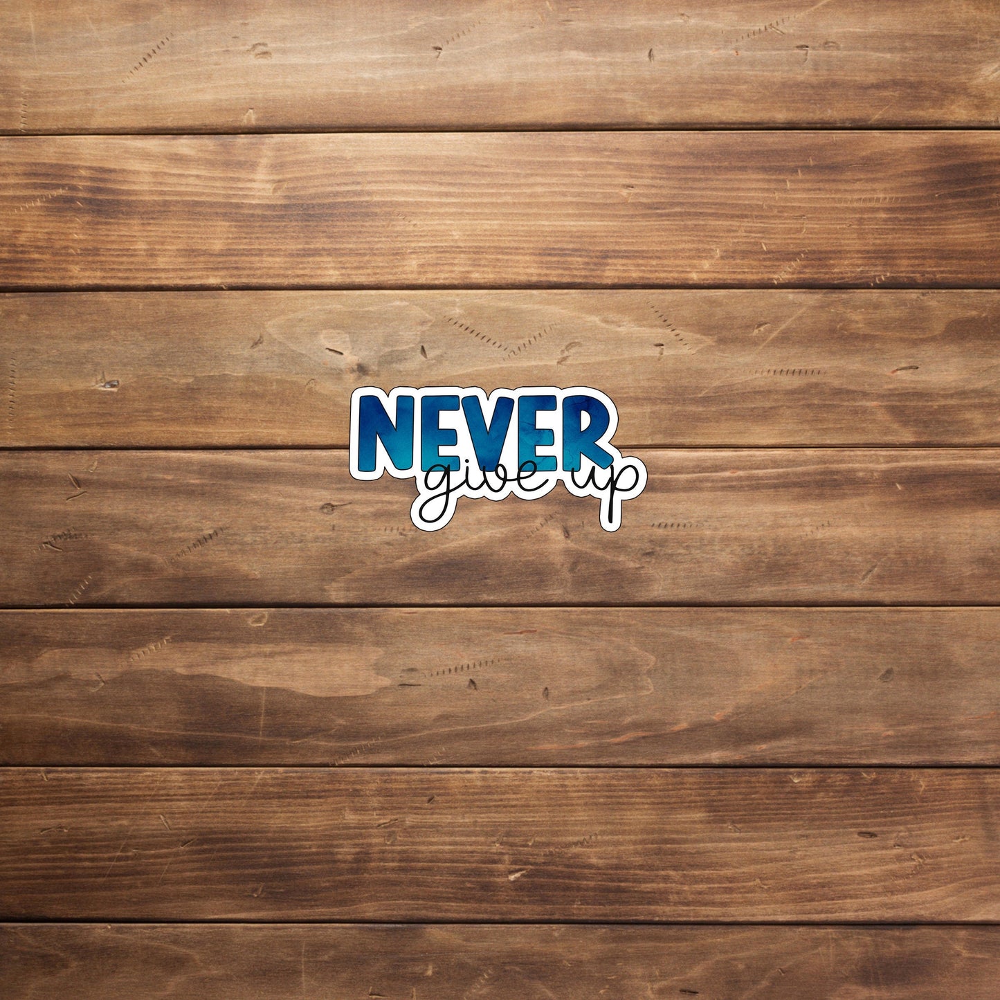 Never Give Up, Optimistic Sticker , Vinyl sticker , laptop sticker , Sarcastic Sticker