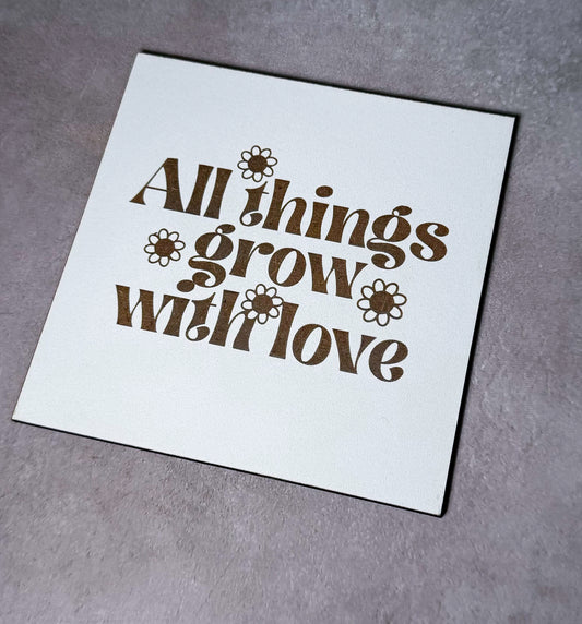 All things grow with Love Sign