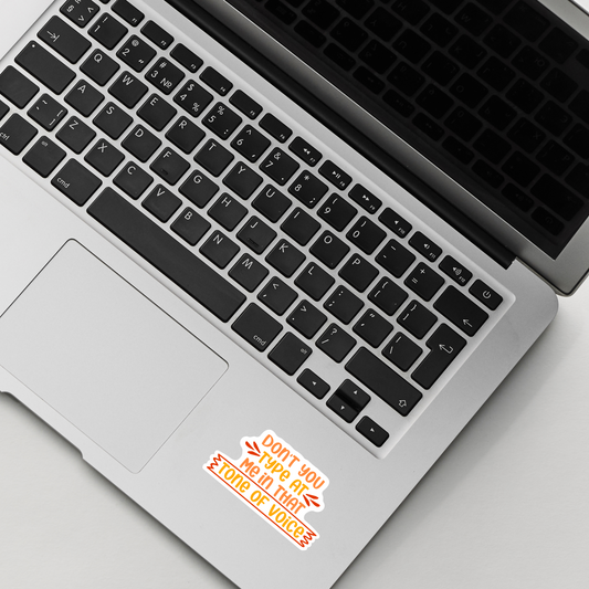 Don't you type at Me in that tone of Voice Sticker , Vinyl sticker , laptop sticker , Sarcastic Sticker