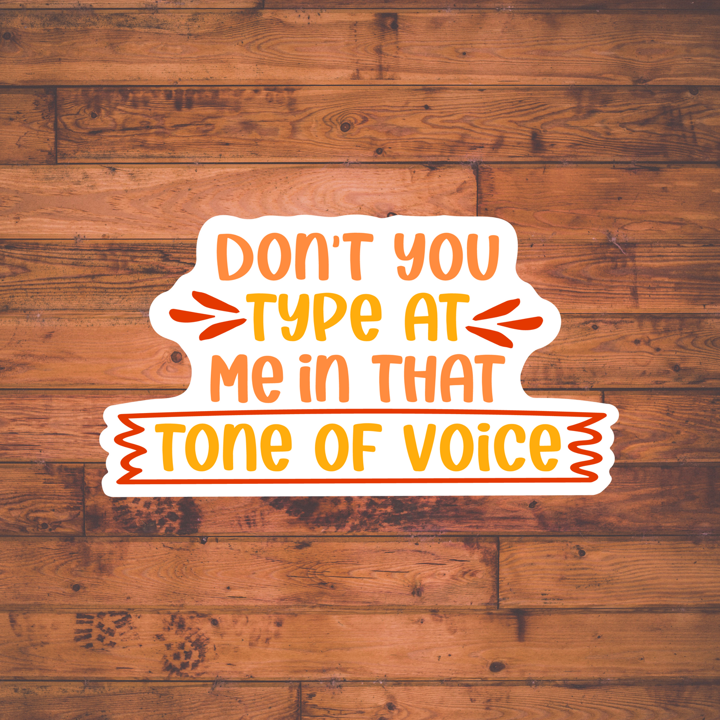 Don't you type at Me in that tone of Voice Sticker , Vinyl sticker , laptop sticker , Sarcastic Sticker