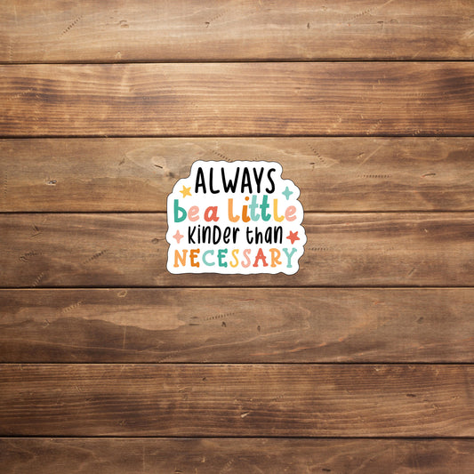 Always be a Little Kinder , Vinyl Sticker, Laptop Sticker, Laptop Decal