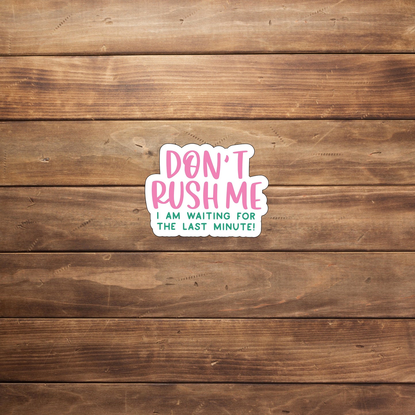Don't rush me Im waiting for the last minute Sticker, Vinyl sticker, laptop sticker, Tablet sticker