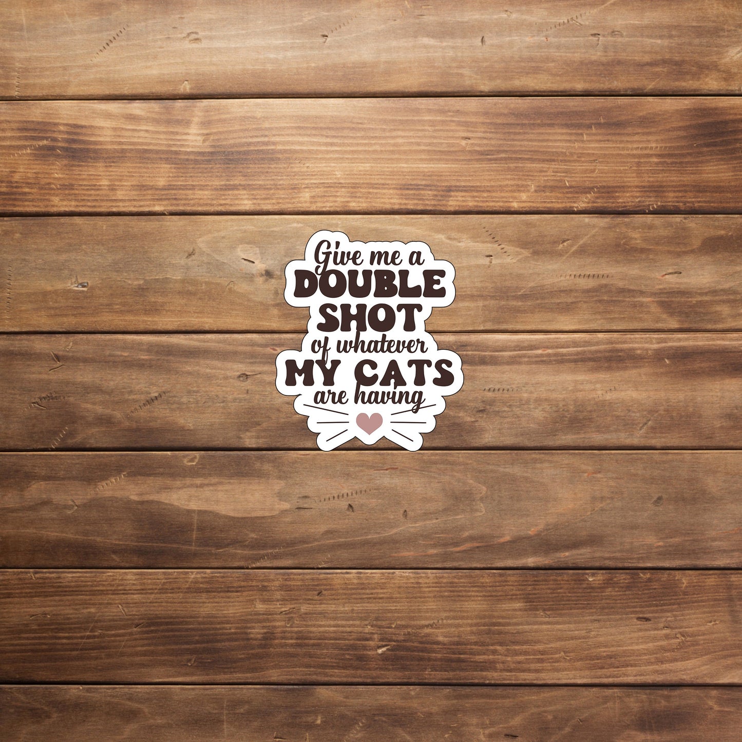 Give me a double shot of whatever my cats are having Sticker, Vinyl sticker, laptop sticker, Tablet sticker