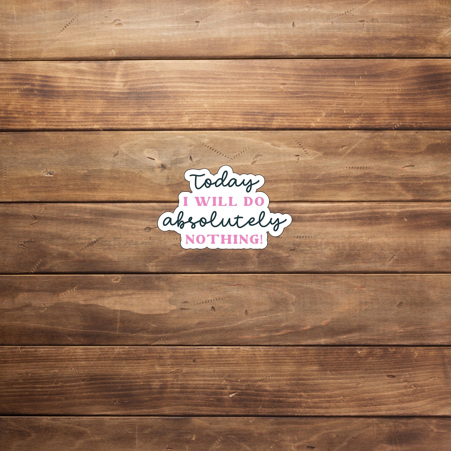 Today i will do absolutely nothing Sticker, Vinyl sticker, laptop sticker, Tablet sticker