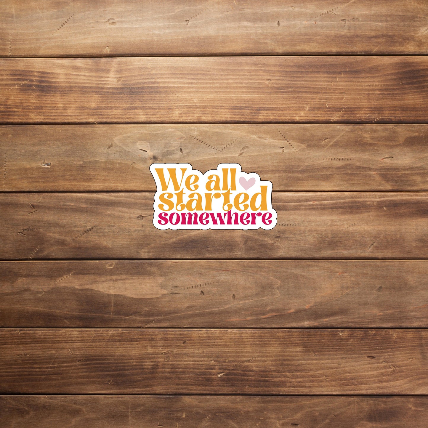 We all start some where Sticker, Vinyl sticker, laptop sticker, Tablet sticker
