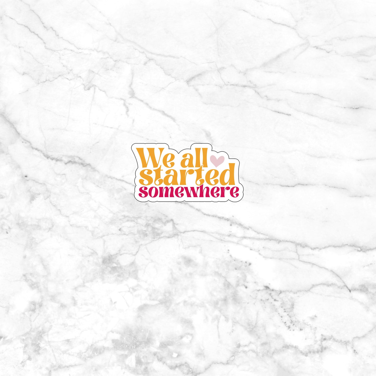 We all start some where Sticker, Vinyl sticker, laptop sticker, Tablet sticker