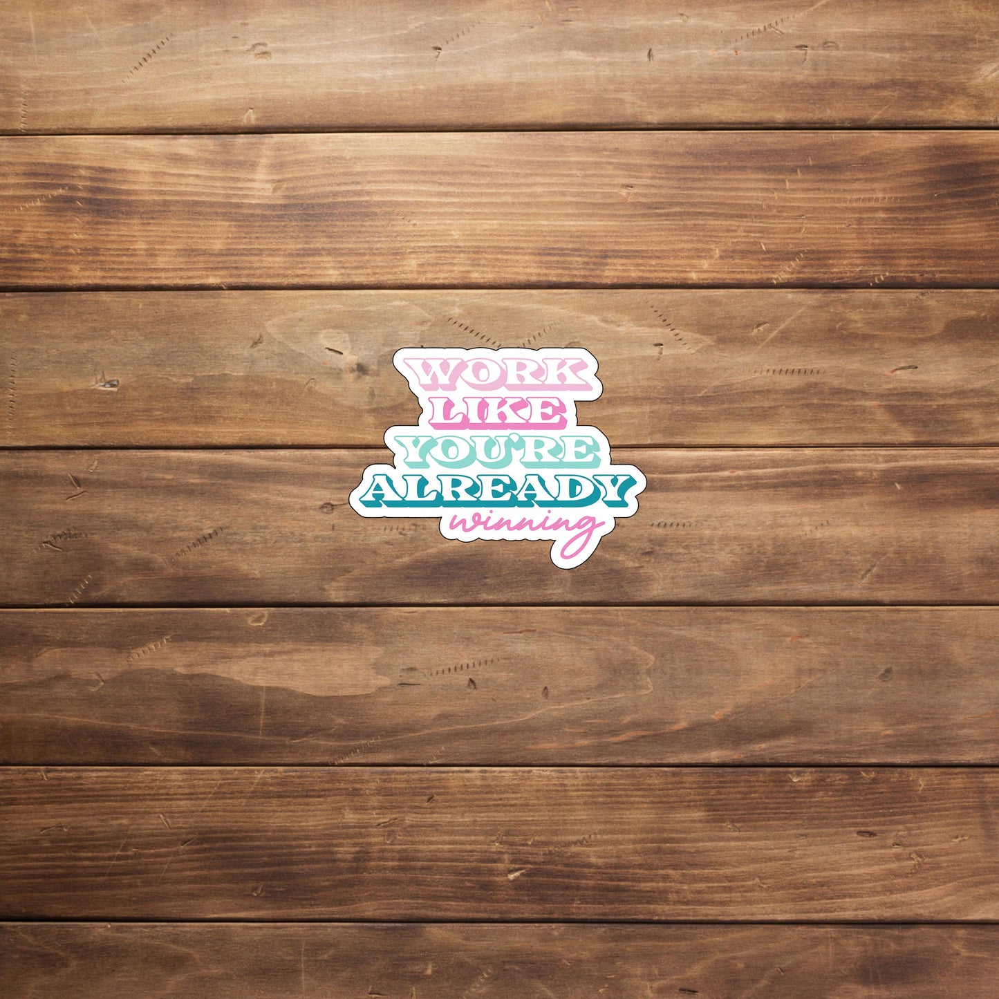 Work like your already winning Sticker, Vinyl sticker, laptop sticker, Tablet sticker