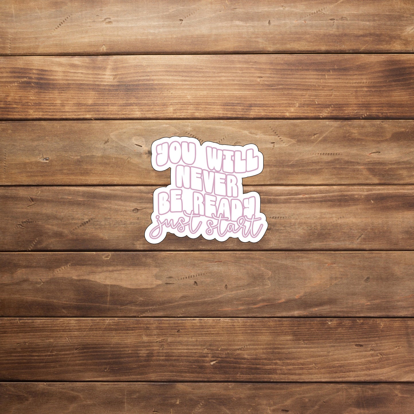 You will never be ready just astart Sticker, Vinyl sticker, laptop sticker, Tablet sticker