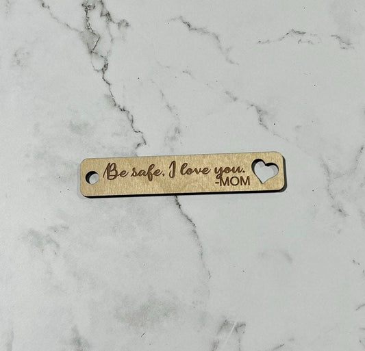 Be Safe. I love you Keychain  , Wooden Keychain , Laser Engraved , Gift for him, Husband , Wife , Daughter , Son , Couple Keychain