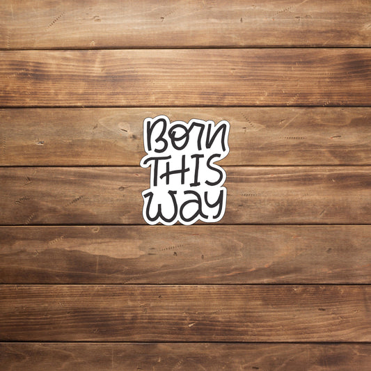 Born This Way Sticker, Sticker,Vinyl sticker, laptop sticker